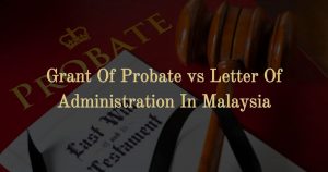 Read more about the article Grant of Probate vs Letter of Administration In Malaysia: What Are The Differences?