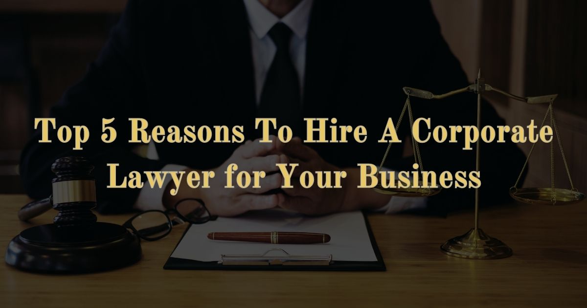 Read more about the article Top 5 Reasons To Hire A Corporate Lawyer For Your Business