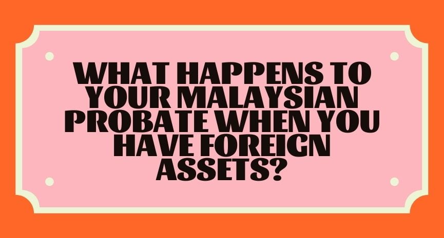 Read more about the article What Happens to Your Malaysian Probate When You Have Foreign Assets?