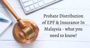 Read more about the article Probate Distribution of EPF & Insurance In Malaysia – what you need to know!