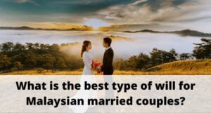 Read more about the article What is the best type of will for Malaysian married couples?