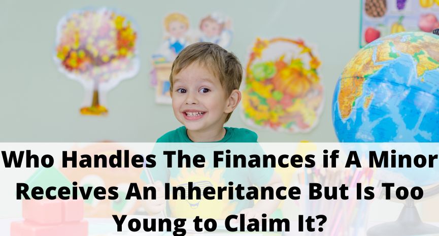 You are currently viewing Who Handles The Finances if A Minor Receives An Inheritance But Is Too Young to Claim It?