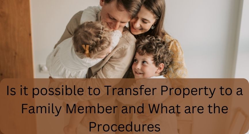 You are currently viewing Is it possible to Transfer Property to a Family Member and What are the Procedures
