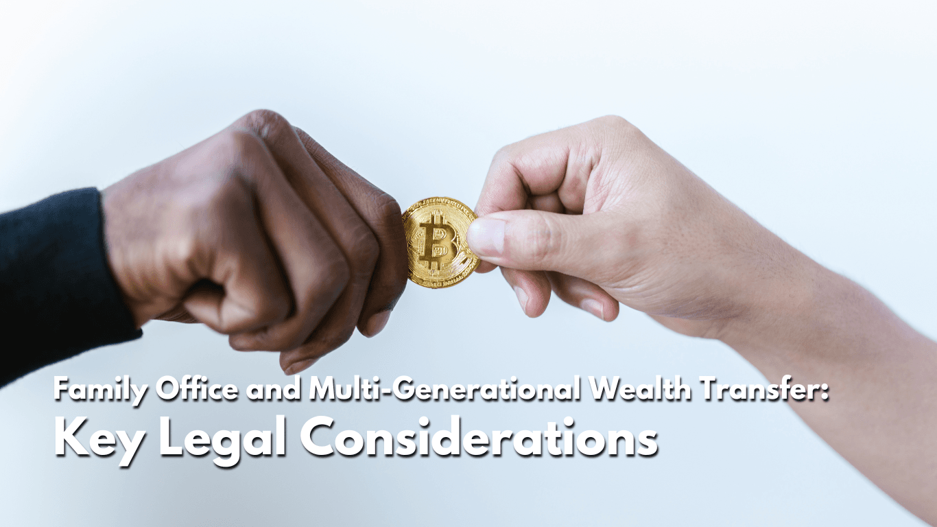 Read more about the article Family Office and Multi-Generational Wealth Transfer: Key Legal Considerations
