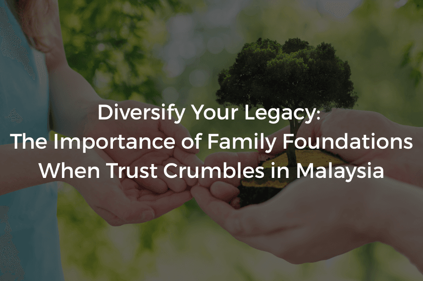 Read more about the article Diversify Your Legacy: The Importance of Family Foundations When Trust Crumbles in Malaysia