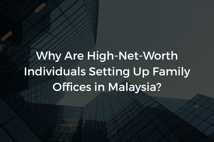Read more about the article Why Are High-Net-Worth Individuals Setting Up Family Offices in Malaysia?