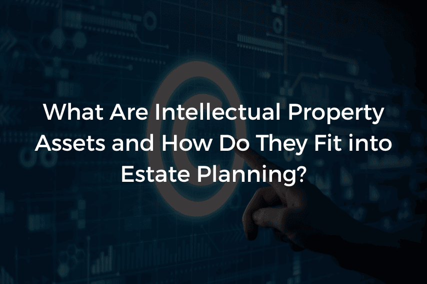 Read more about the article What Are Intellectual Property Assets and How Do They Fit into Estate Planning?