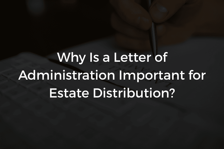Read more about the article Why Is a Letter of Administration Important for Estate Distribution?