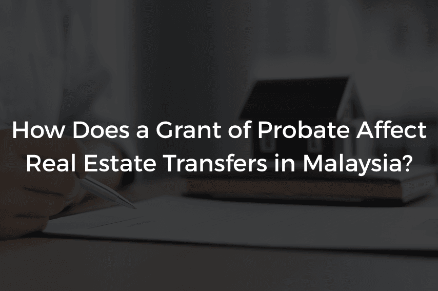 Read more about the article How Does a Grant of Probate Affect Real Estate Transfers in Malaysia?