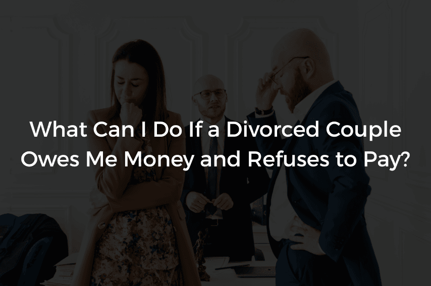 Read more about the article What Can I Do If a Divorced Couple Owes Me Money and Refuses to Pay?