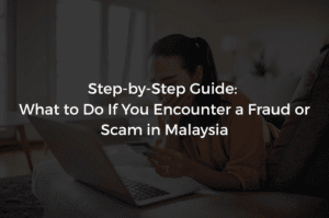 Read more about the article Step-by-Step Guide: What to Do If You Encounter a Fraud or Scam in Malaysia