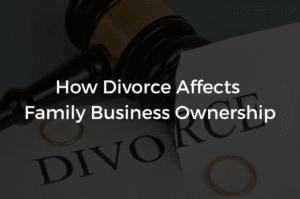 Read more about the article How Divorce Affects Family Business Ownership