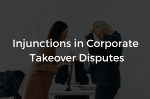 Read more about the article Injunctions in Corporate Takeover Disputes