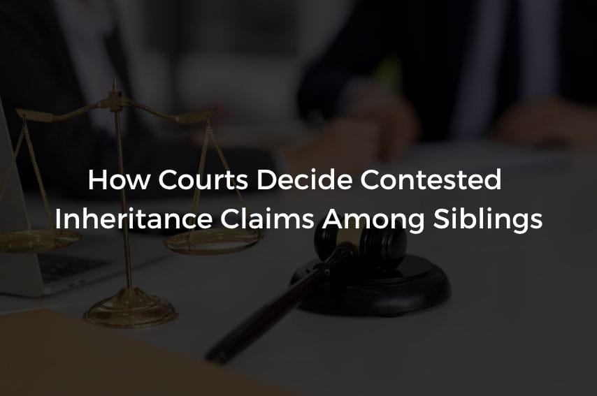 Read more about the article How Courts Decide Contested Inheritance Claims Among Siblings